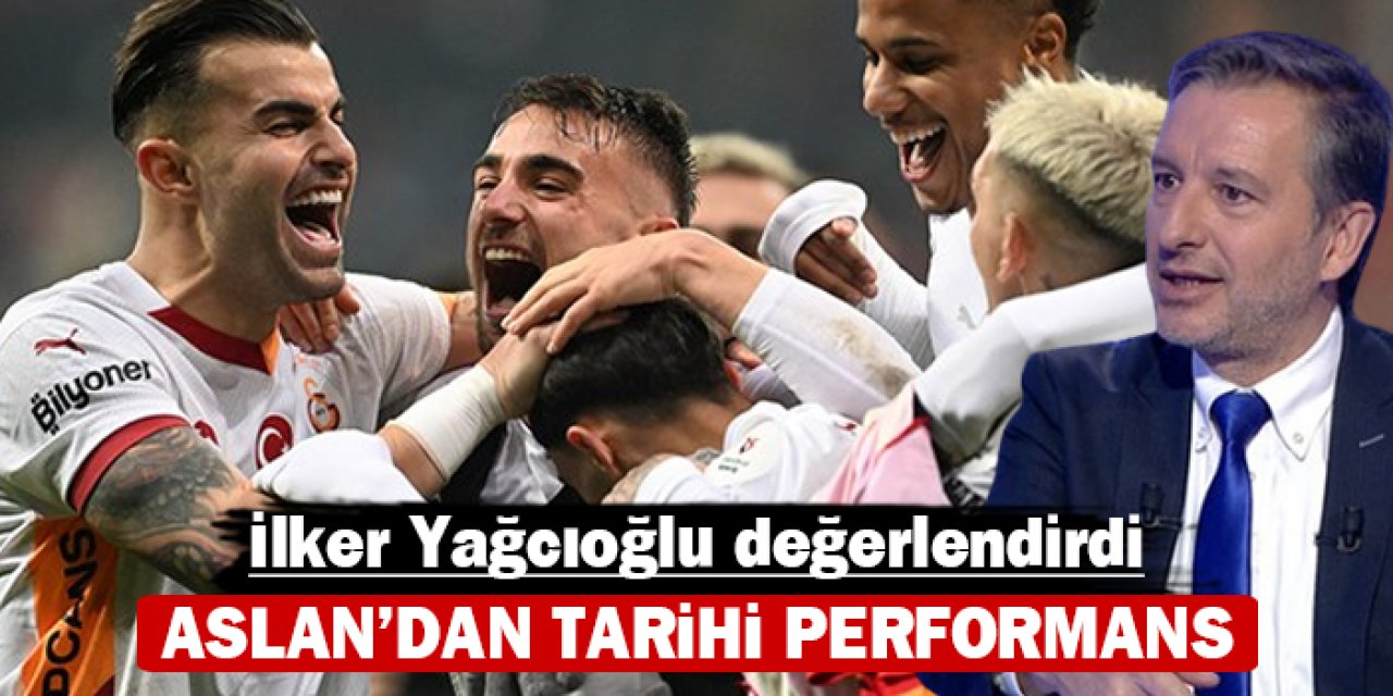 İlker Yağcıoğlu değerlendirdi: Aslan'dan tarihi performans