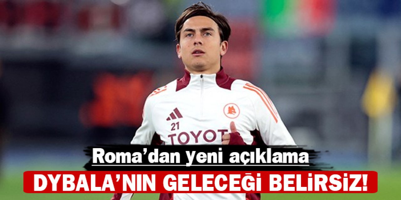 Dybala'nın geleceği belirsiz: Roma'dan yeni açıklama