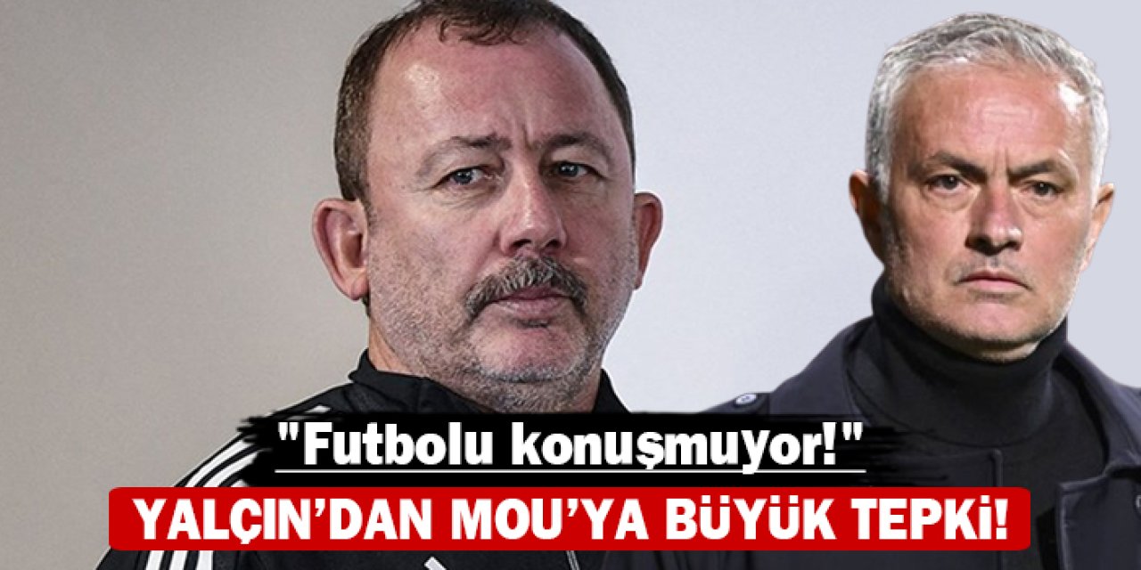 Sergen Yalçın'dan Mourinho'ya sert eleştiri: "Futbolu konuşmuyor!"