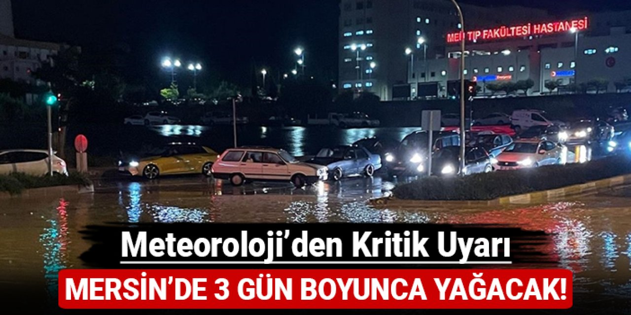 Meteoroloji'den kritik uyarı: Mersin'de 3 gün boyunca yağacak!