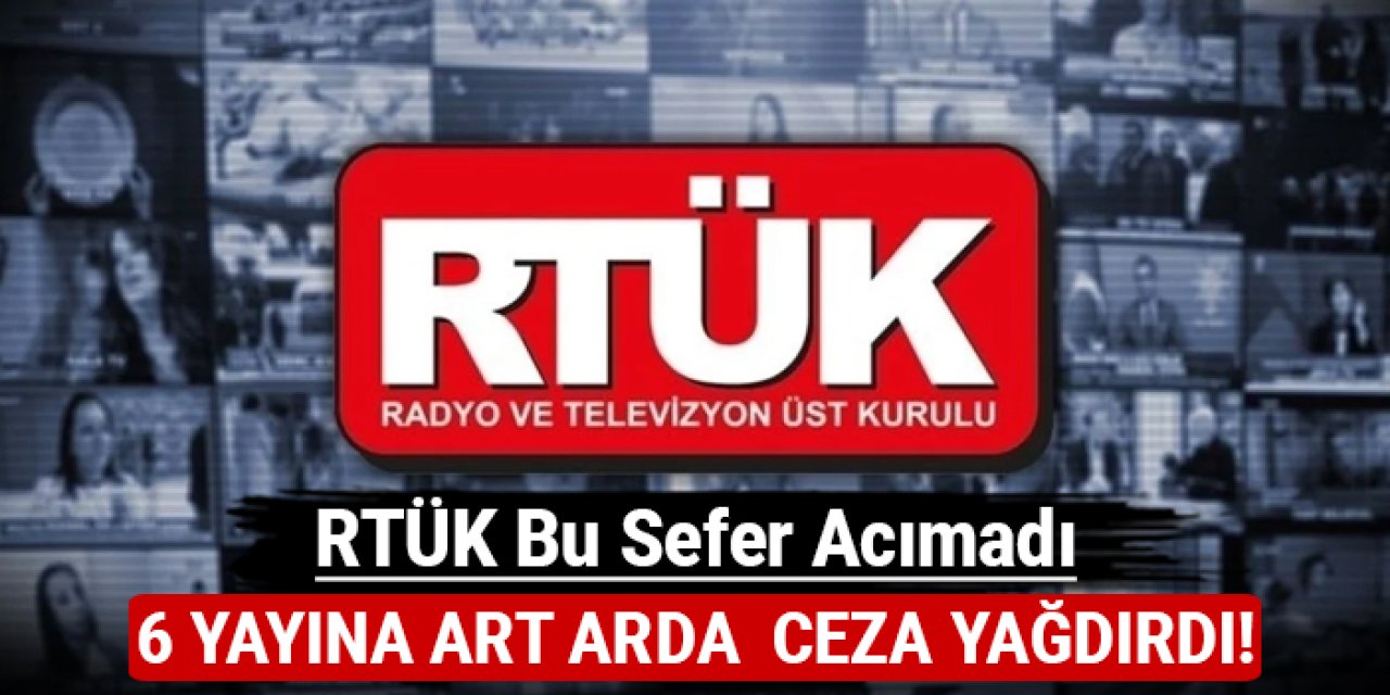 RTÜK bu sefer acımadı: 6 yayına art arda ceza yağdırdı