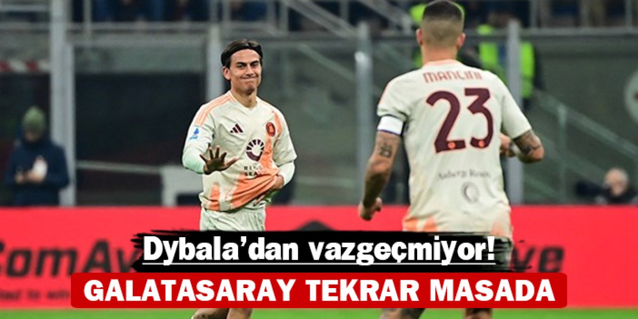 Galatasaray tekrar masada: Dybala'dan vazgeçmiyor!