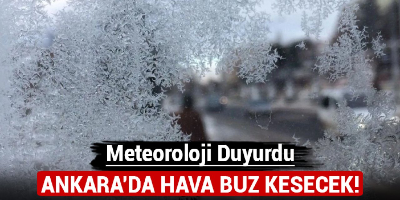 Meteoroloji duyurdu: Ankara'da hava buz kesecek!