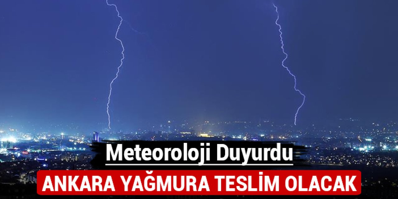 Meteoroloji duyurdu: Ankara yağmura teslim olacak!