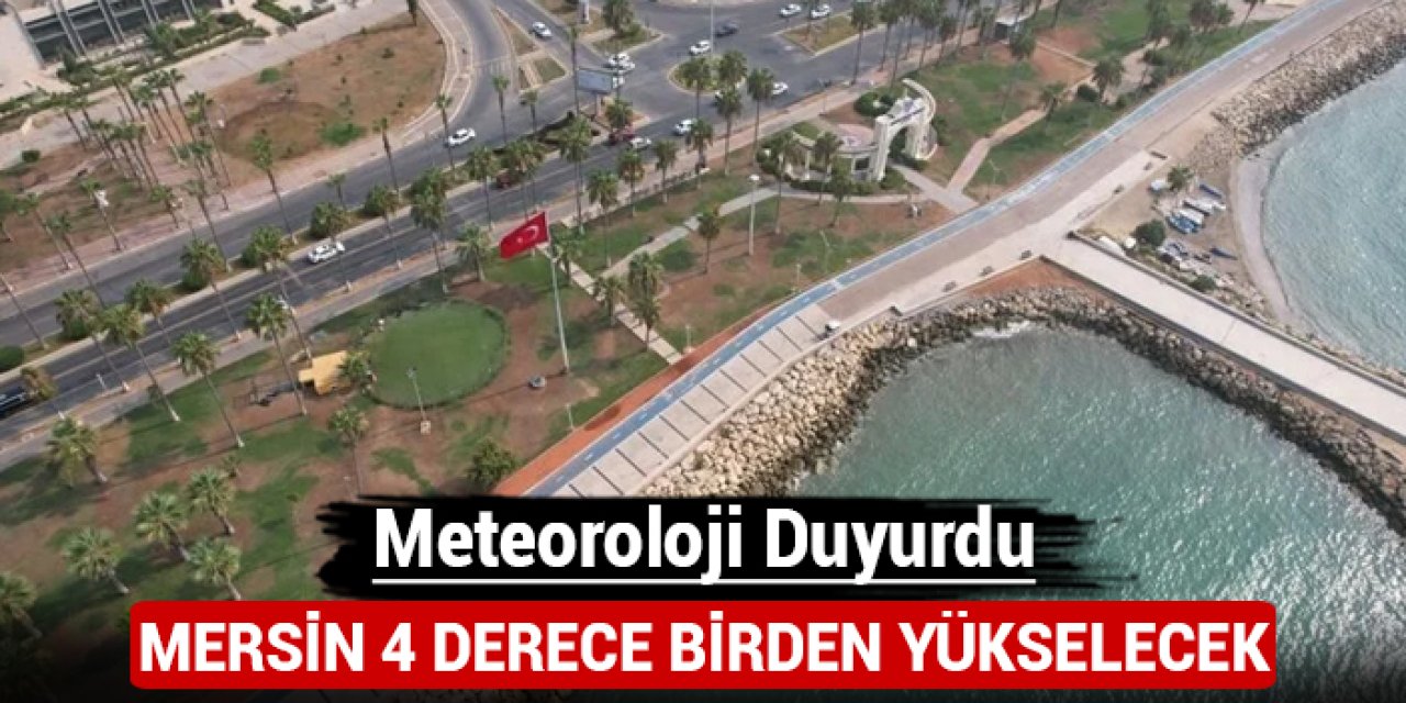 Meteoroloji duyurdu: Mersin 4 derece birden yükselecek!