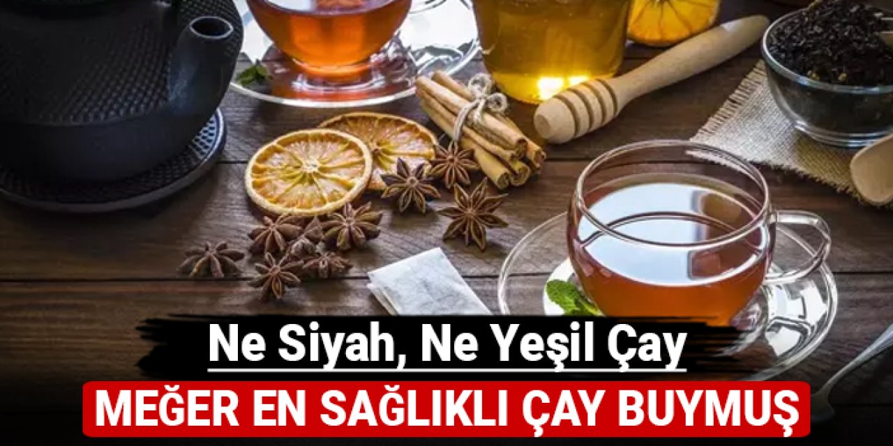 Ne siyah ne de yeşil çay: Meğer en sağlıklı çay buymuş!