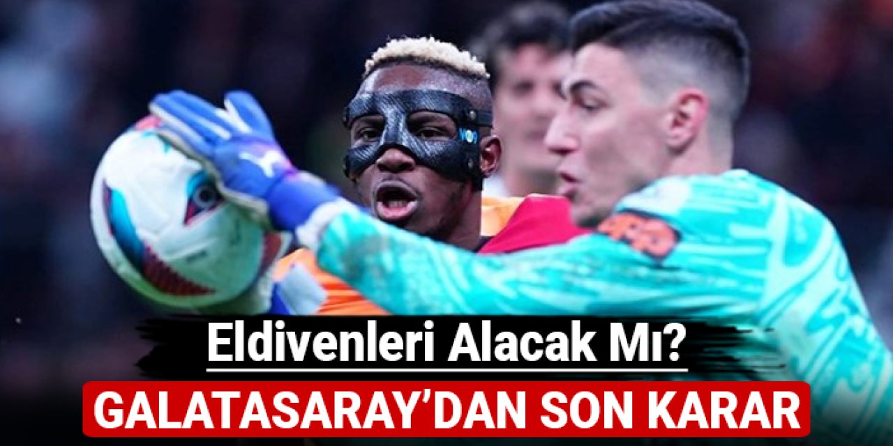 Galatasaray'dan son karar: Eldivenleri alacak mı?