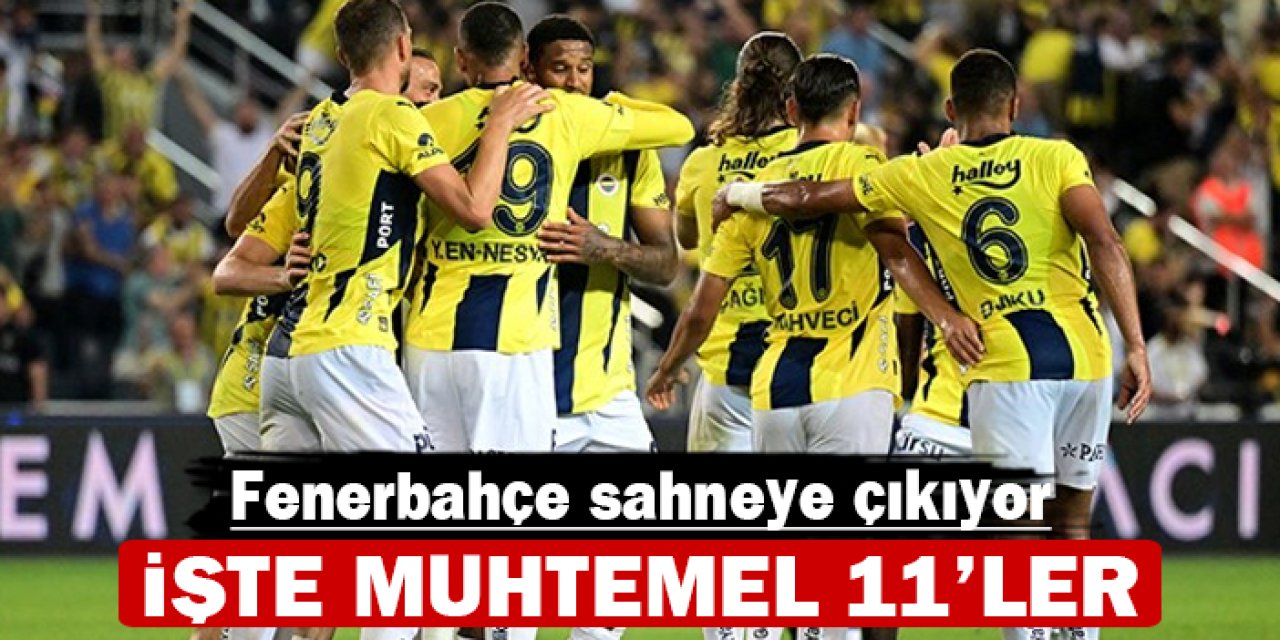 Fenerbahçe sahneye çıkıyor: İşte muhtemel 11'ler