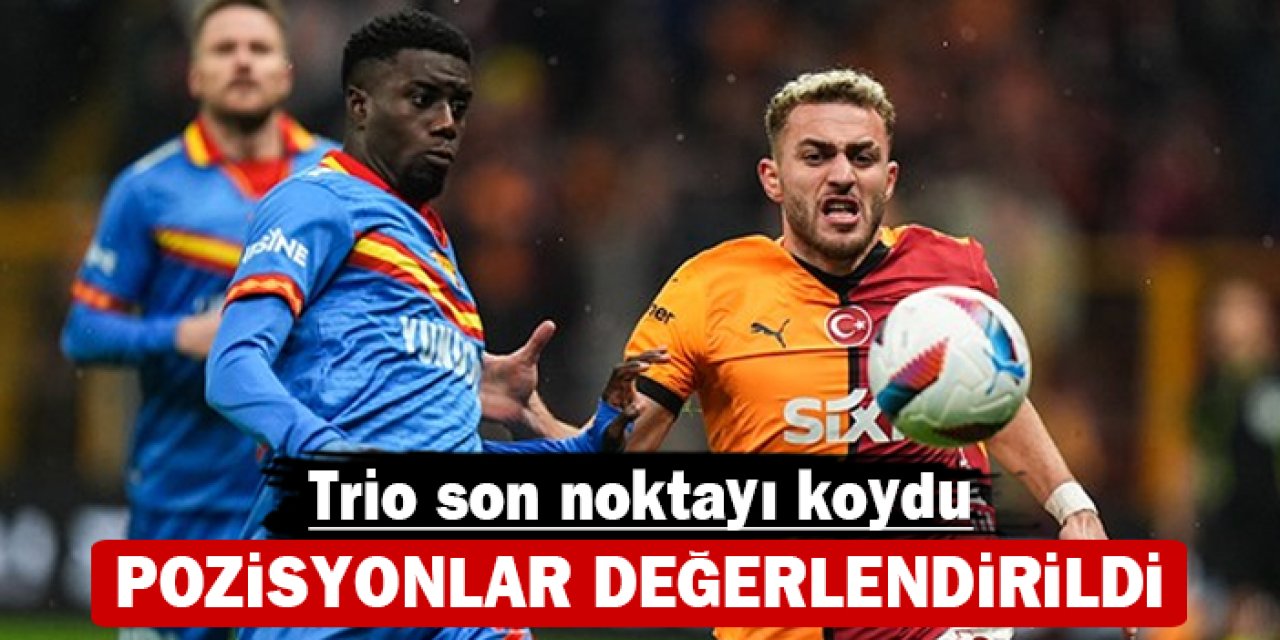 Trio son noktayı koydu: Pozisyonlar değerlendirildi