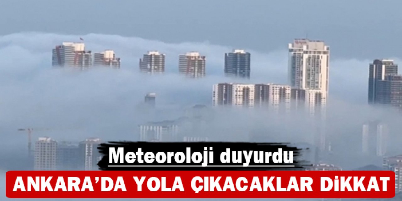 Ankara'da yola çıkacaklar dikkat: Meteoroloji duyurdu