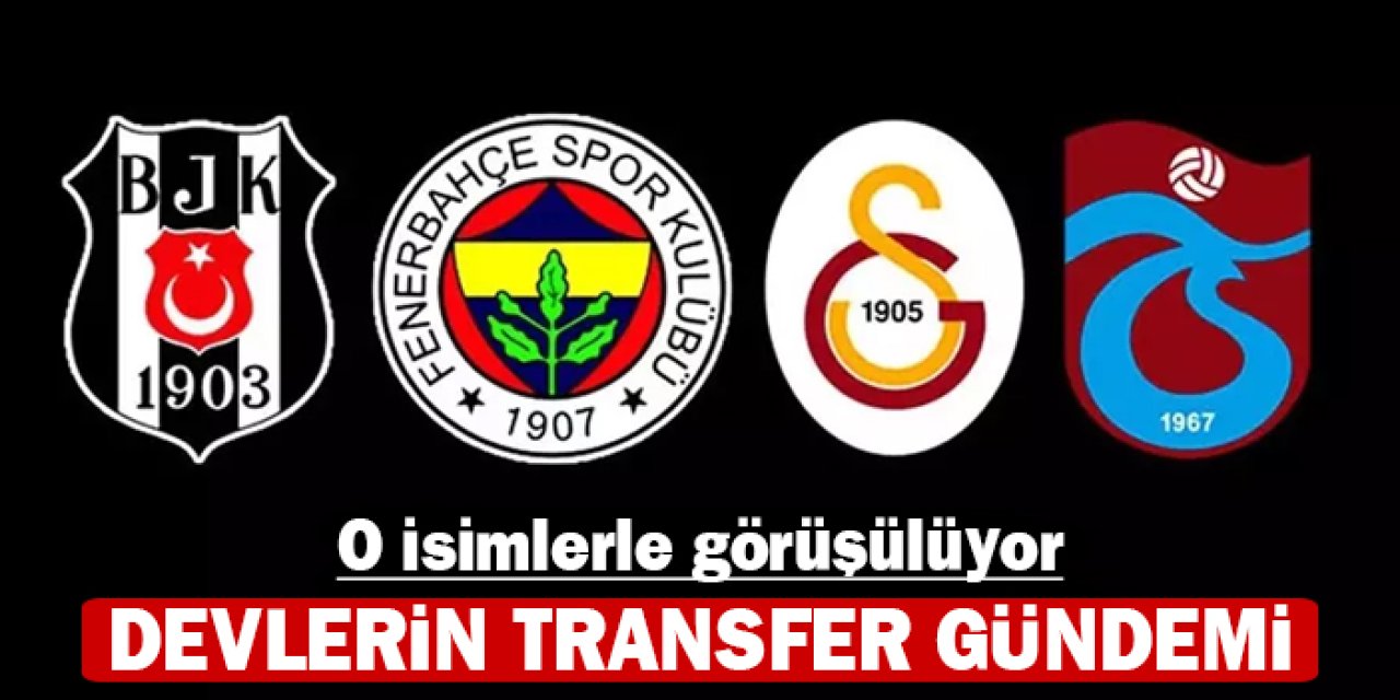 Süper Lig devlerinin transfer gündemi: O isimlerle görüşülüyor