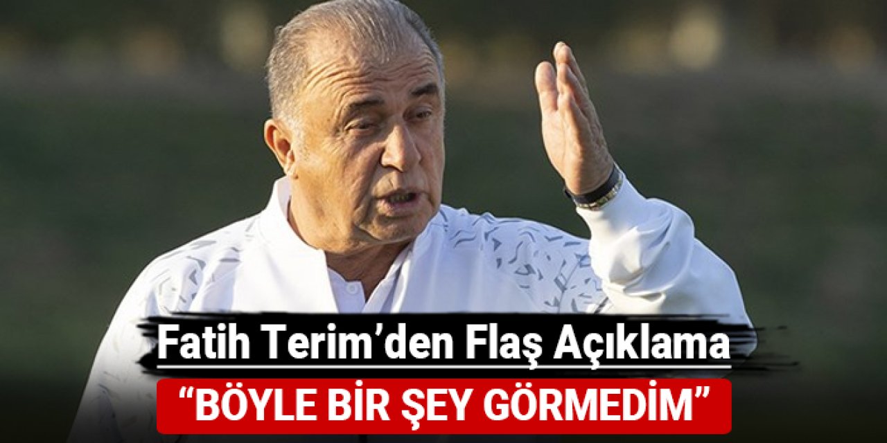 Fatih Terim'den flaş açıklama: "Böyle bir şey görmedim"