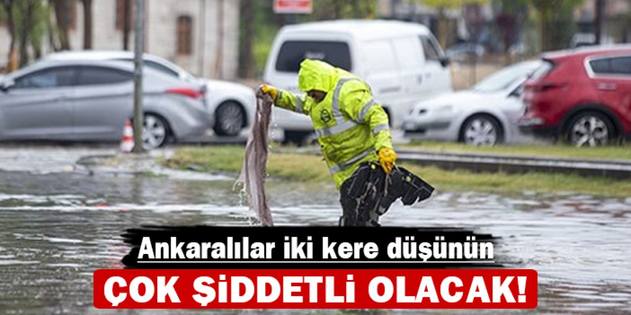 Ankaralılar iki kere düşünün: Çok şiddetli olacak!