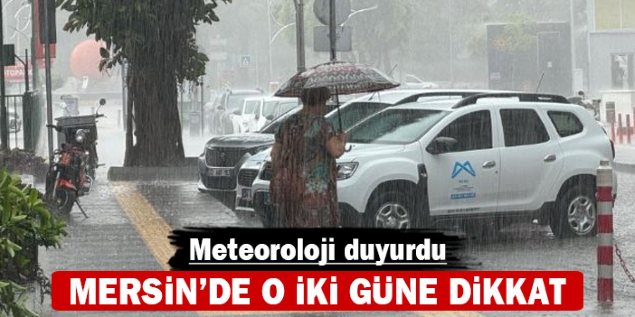 Mersin'de o iki güne dikkat: Meteoroloji duyurdu