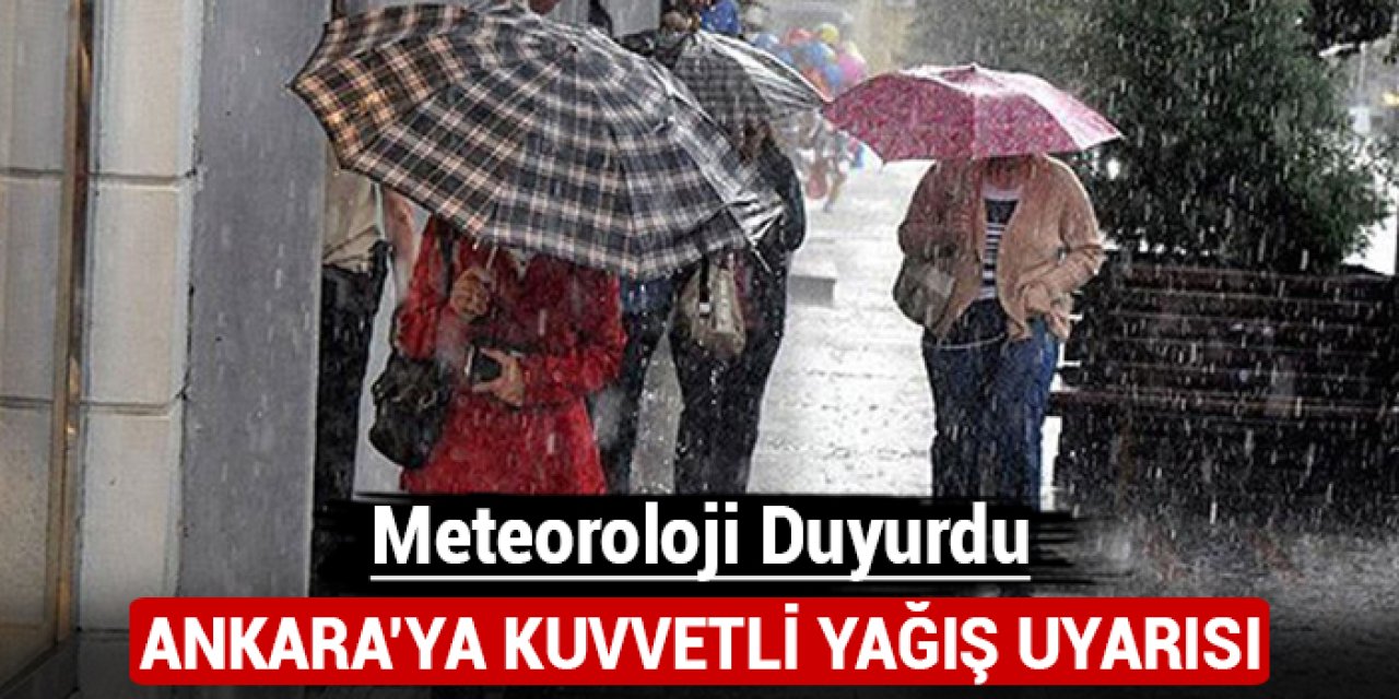 Meteoroloji duyurdu: Ankara'ya kuvvetli yağış uyarısı!