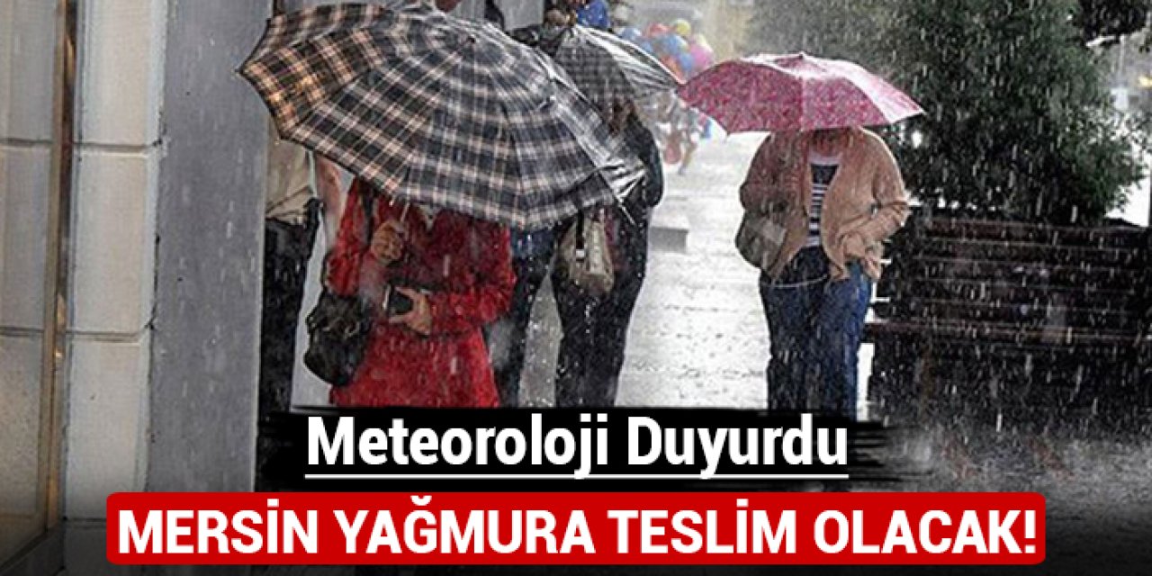 Meteoroloji duyurdu: Mersin yağmura teslim olacak!