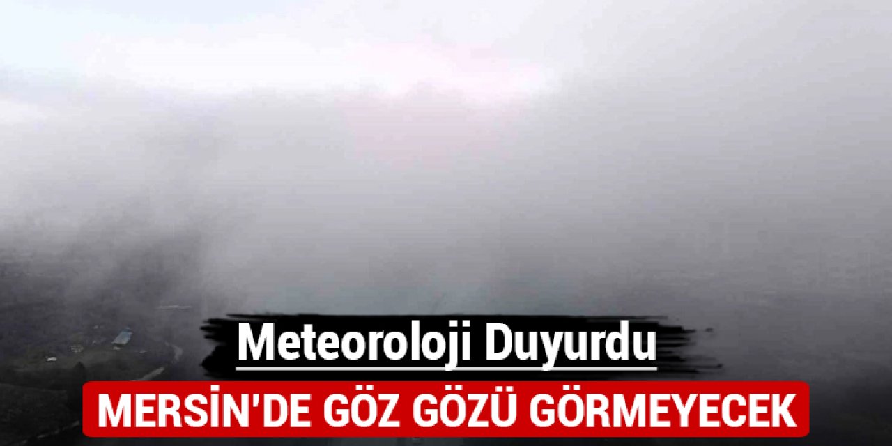 Meteoroloji duyurdu: Mersin'de göz gözü görmeyecek!