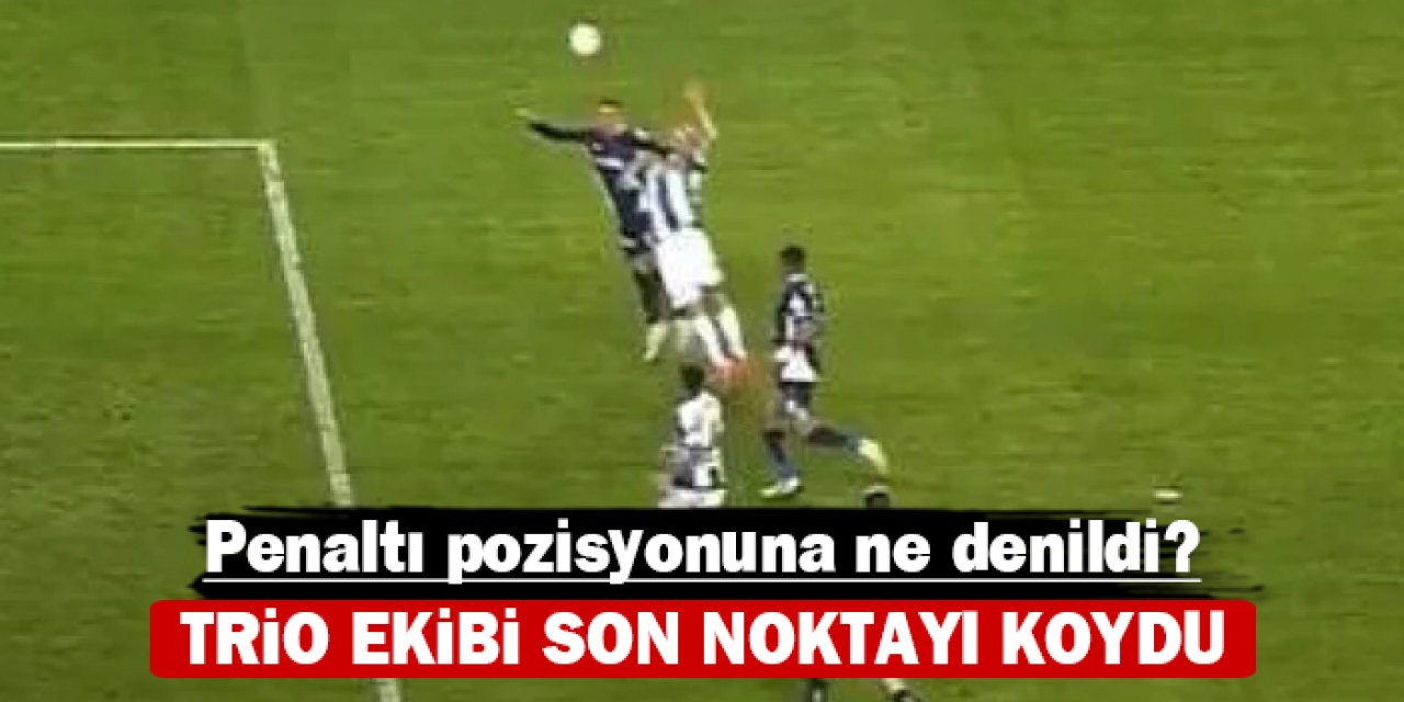 Trio ekibi son noktayı koydu: Penaltı pozisyonuna ne denildi?