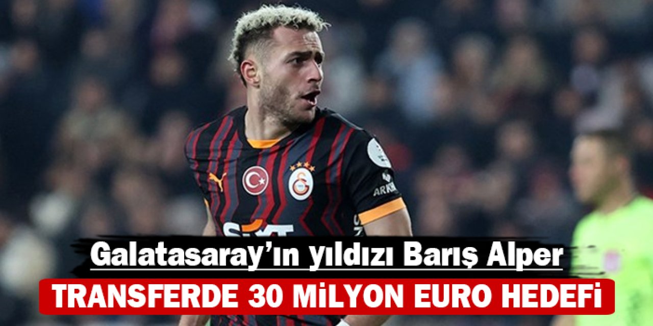 Galatasaray’ın yıldızı Barış Alper: Transferde 30 milyon euro hedefi