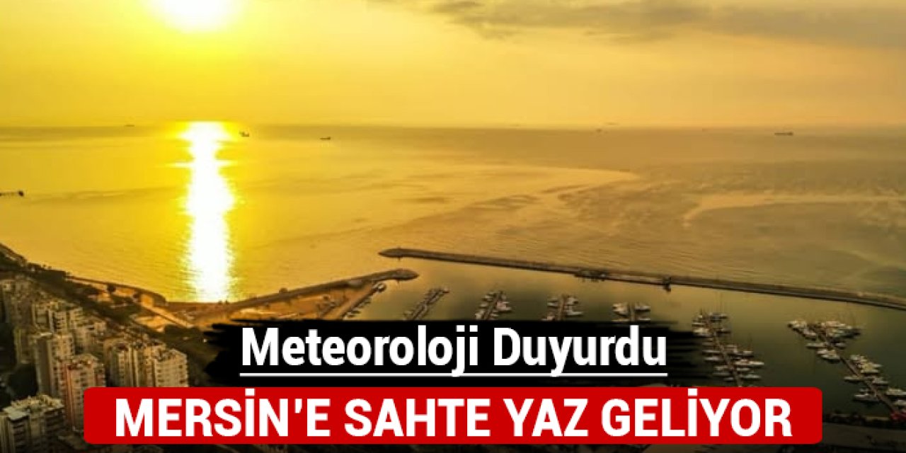 Meteoroloji duyurdu: Mersin'e sahte yaz geliyor!