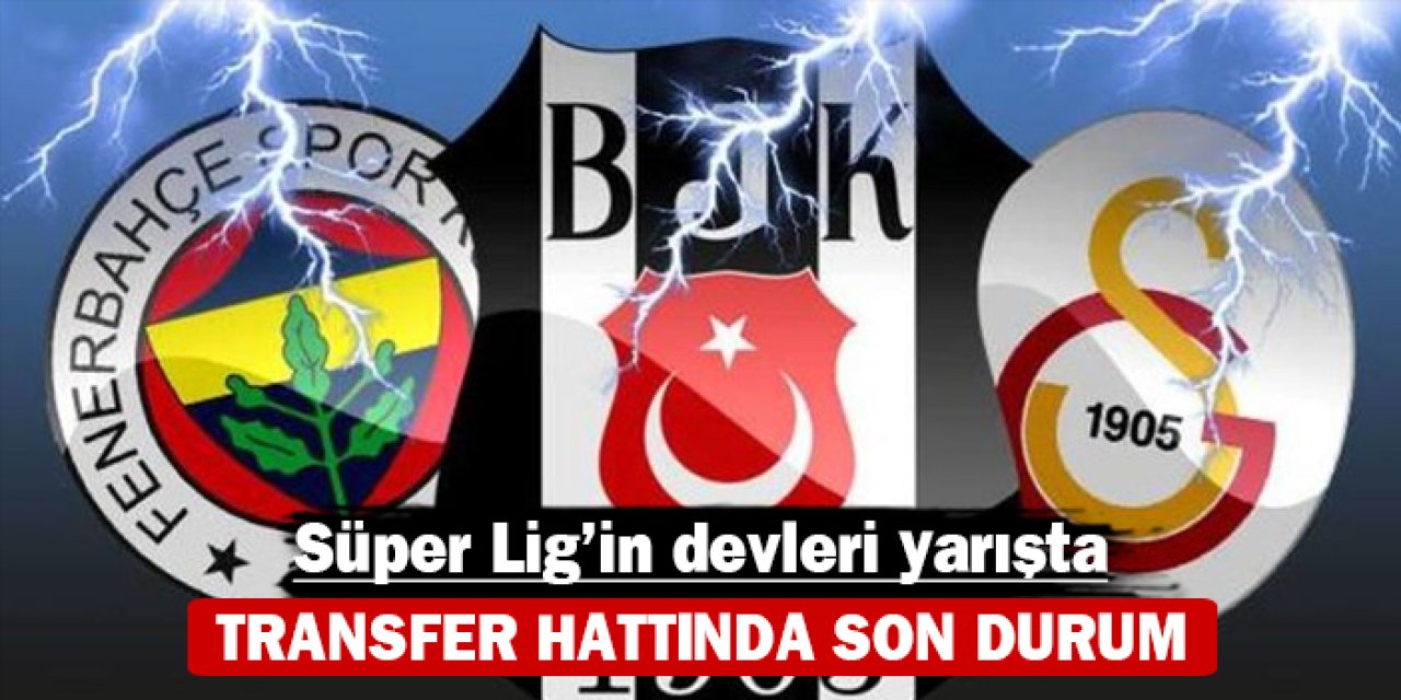 Süper Lig'in devleri yarışta: Transfer hattında son durum