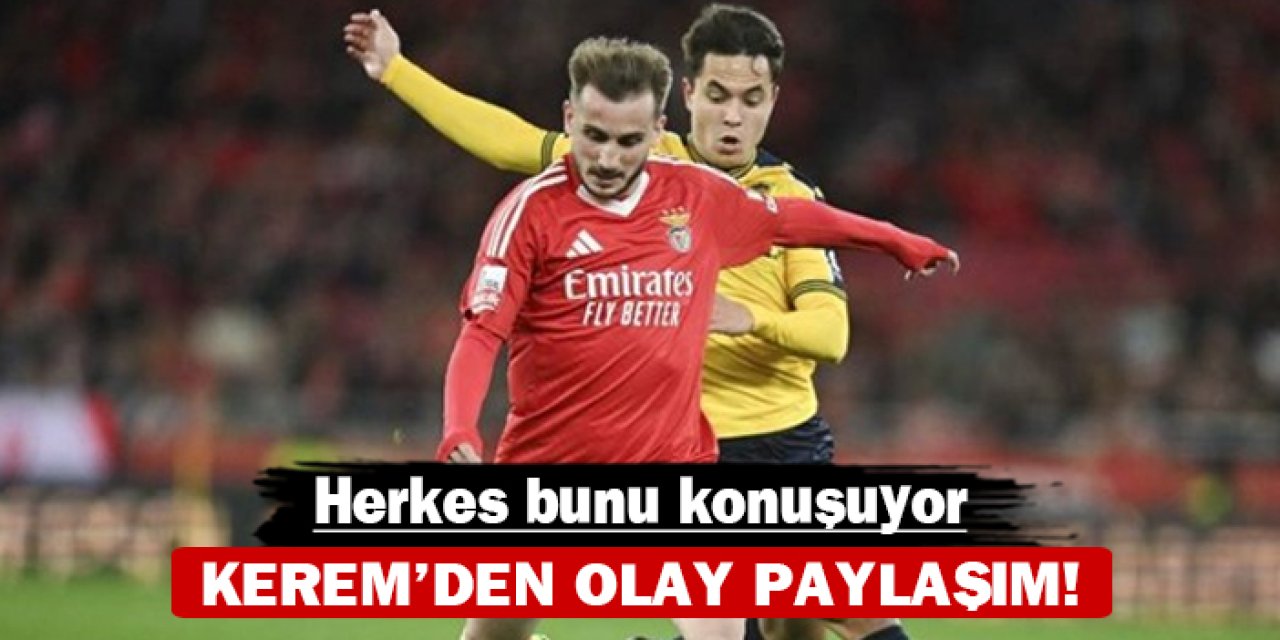 Kerem'den olay paylaşım: Herkes bunu konuşuyor