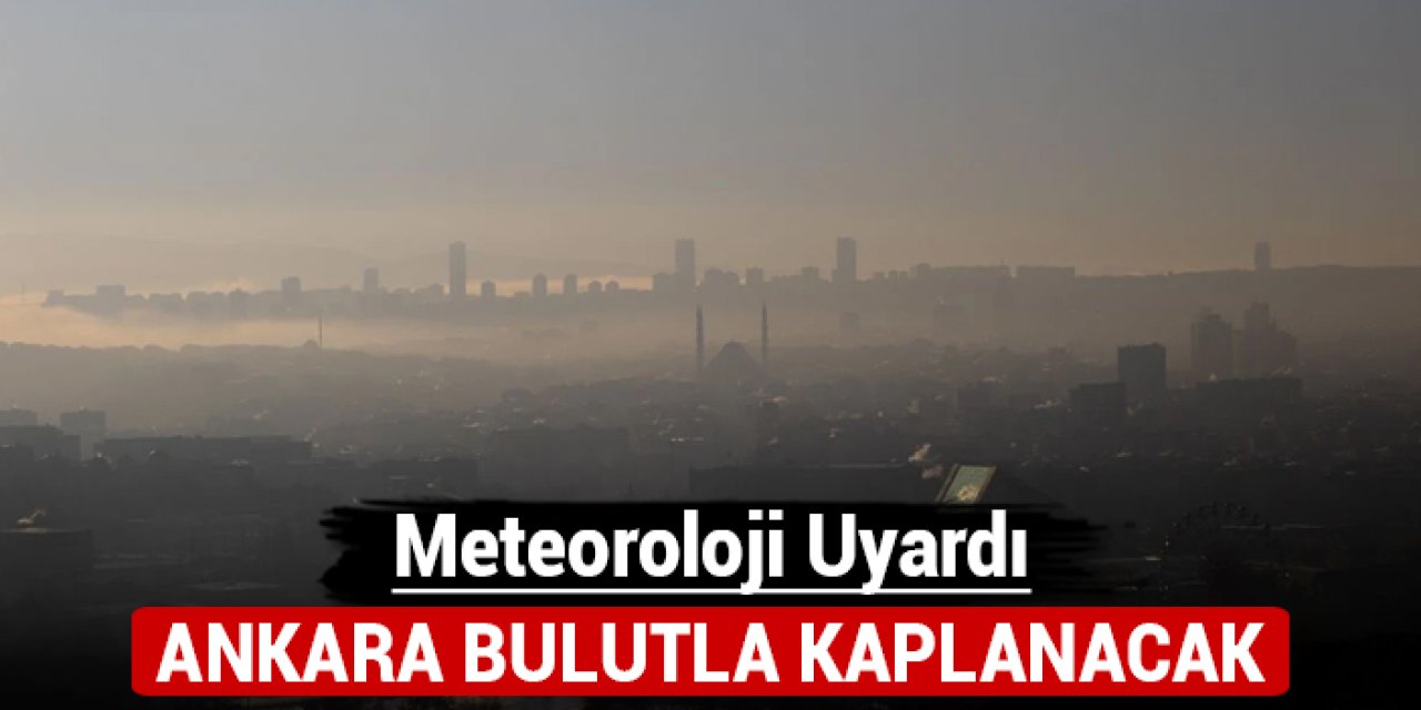 Meteoroloji uyardı: Ankara bulutla kaplanacak!