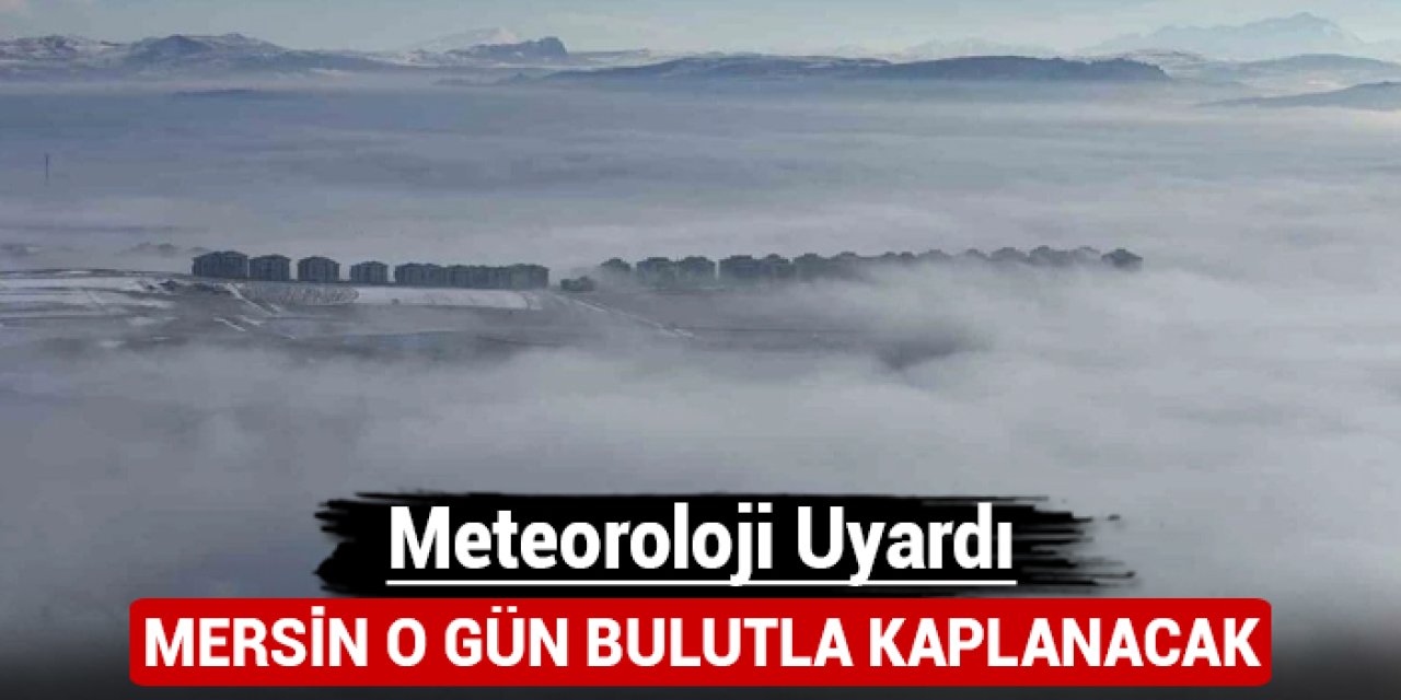 Meteoroloji duyurdu: Mersin o gün bulutla kapanacak!