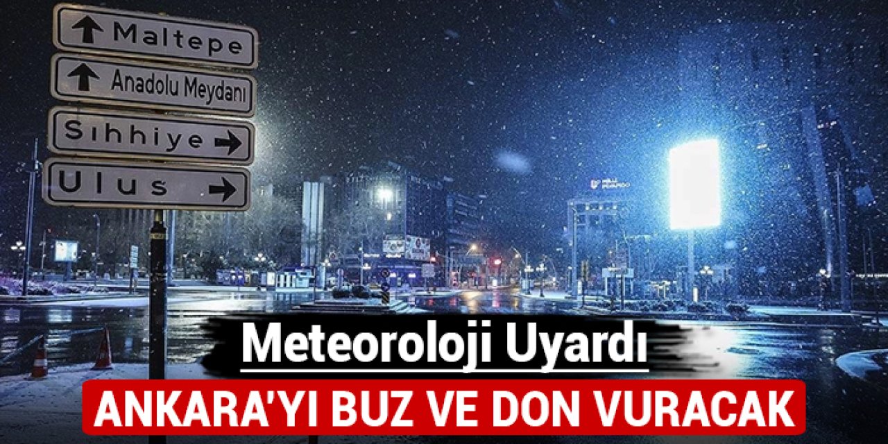 Meteoroloji uyardı: Ankara'yı buzlanma ve don vuracak!