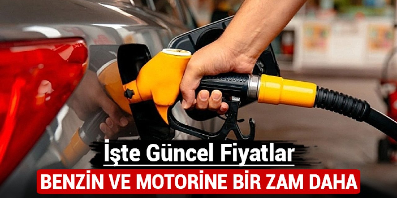 Benzin ve motorine bir zam daha: İşte güncel fiyatlar