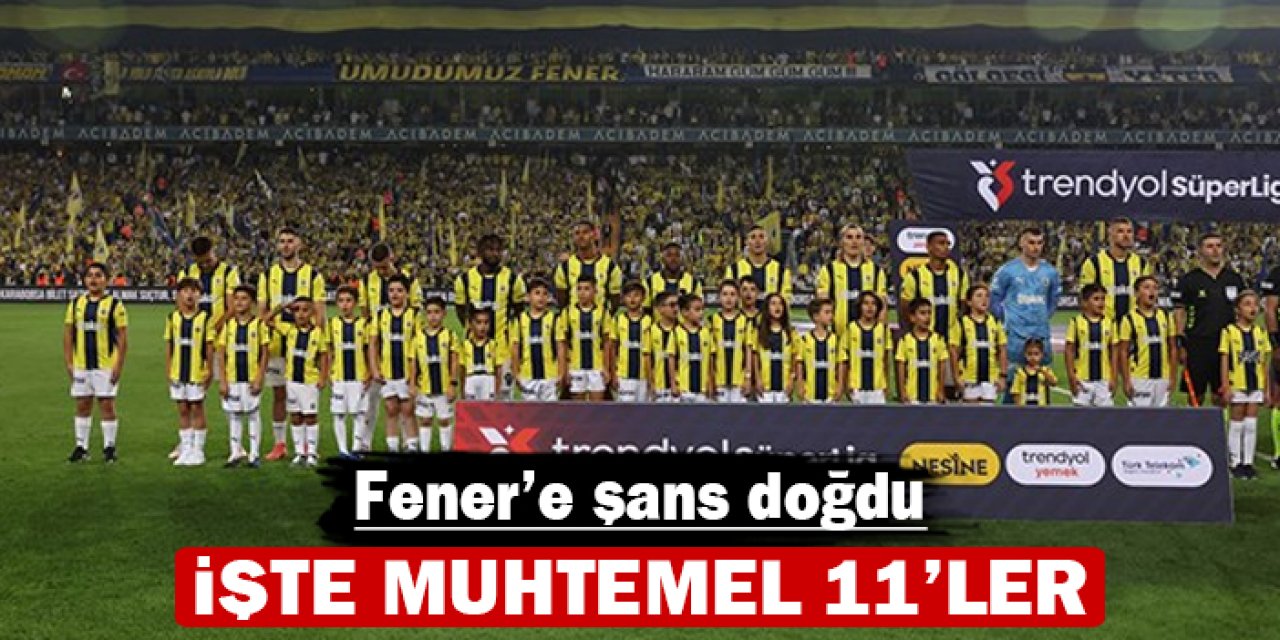 Fener'e şans doğdu: İşte muhtemel 11'ler