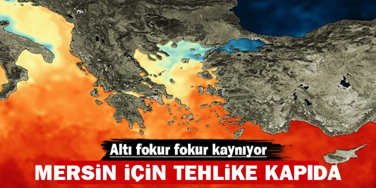 Mersin'in altı kaynıyor: Tehlike kapıda!