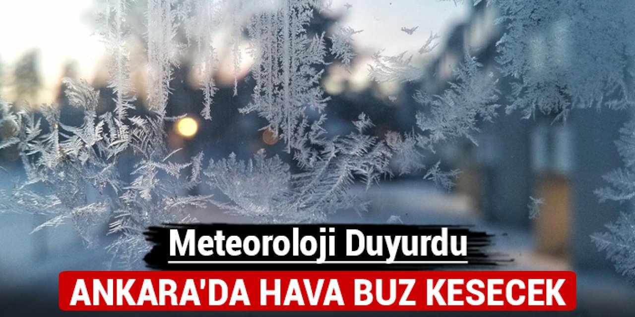 Meteoroloji duyurdu: Ankara'da hava buz kesecek!