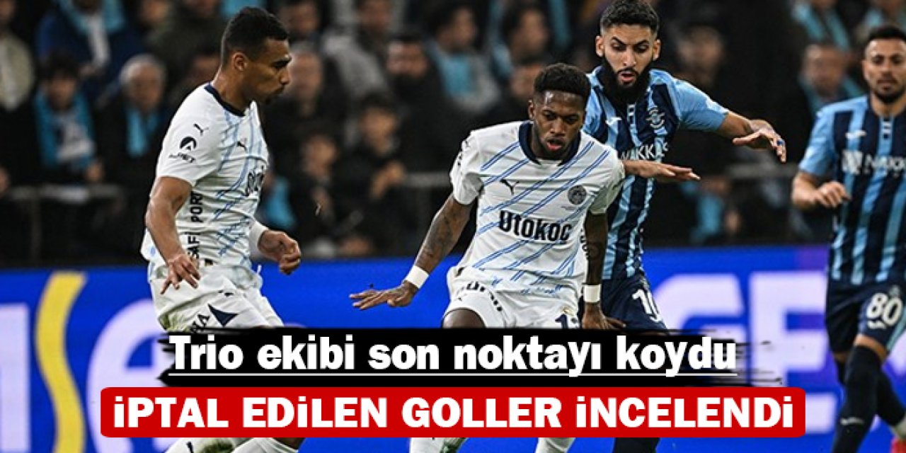 Trio ekibi son noktayı koydu: İptal edilen goller incelendi