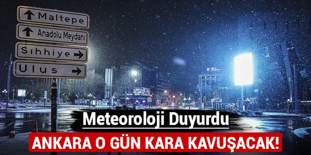 Meteoroloji tarih verdi: Ankara o gün kara kavuşacak!