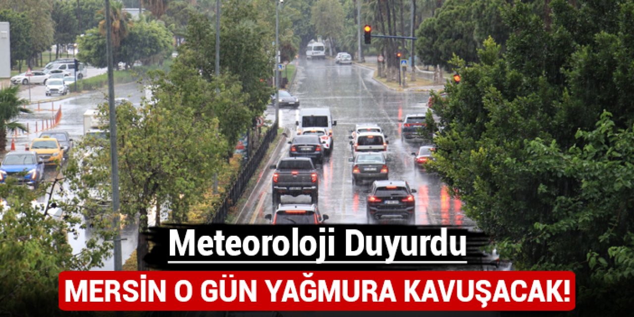 Meteoroloji duyurdu: Mersin o gün yağmura kavuşacak!