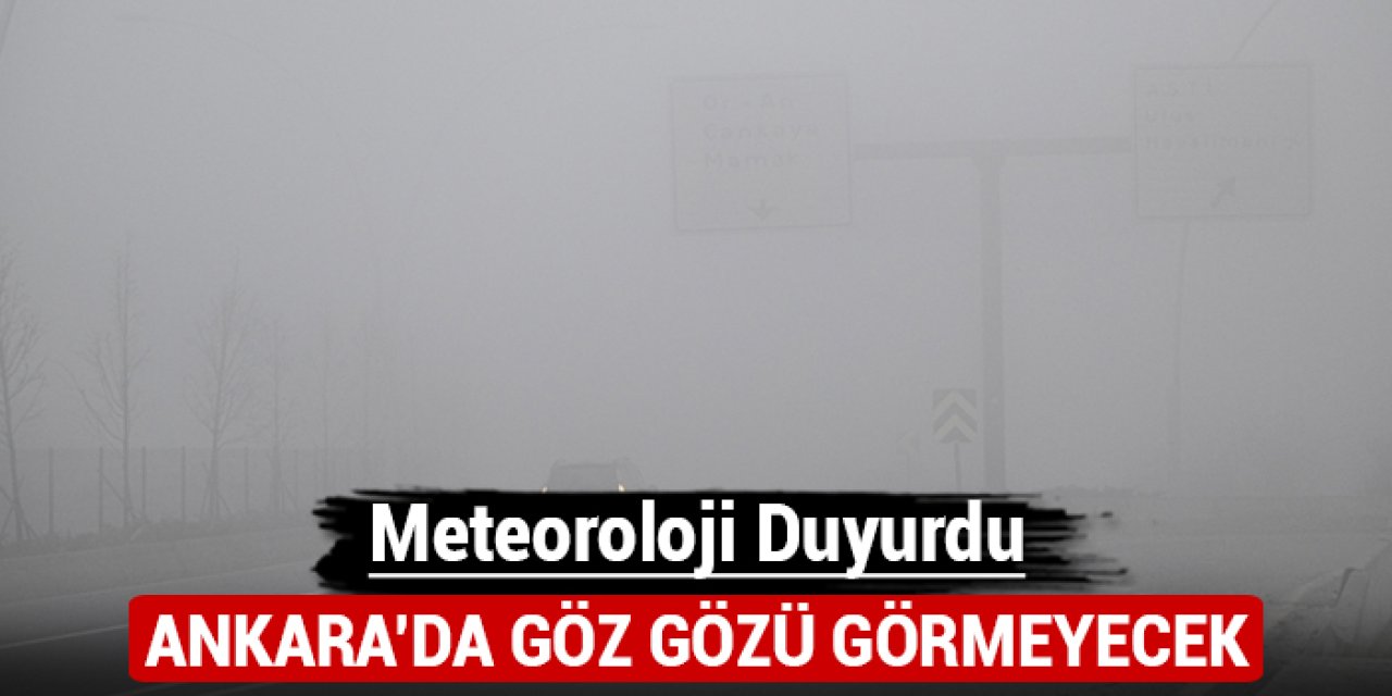 Meteoroloji duyurdu: Ankara'da göz gözü görmeyecek!