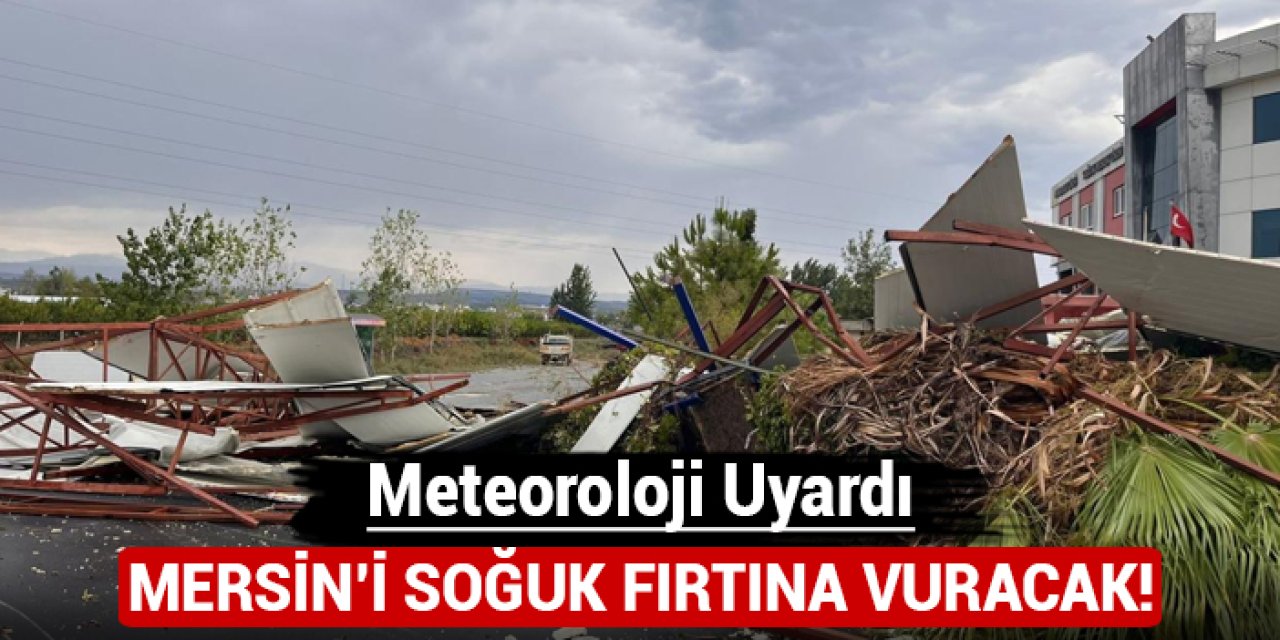 Meteoroloji uyardı: Mersin'i soğuk fırtına vuracak!