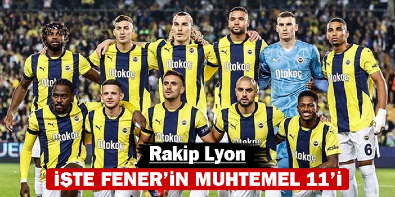 Fenerbahçe Lyon'u konuk ediyor: İşte muhtemel 11'ler