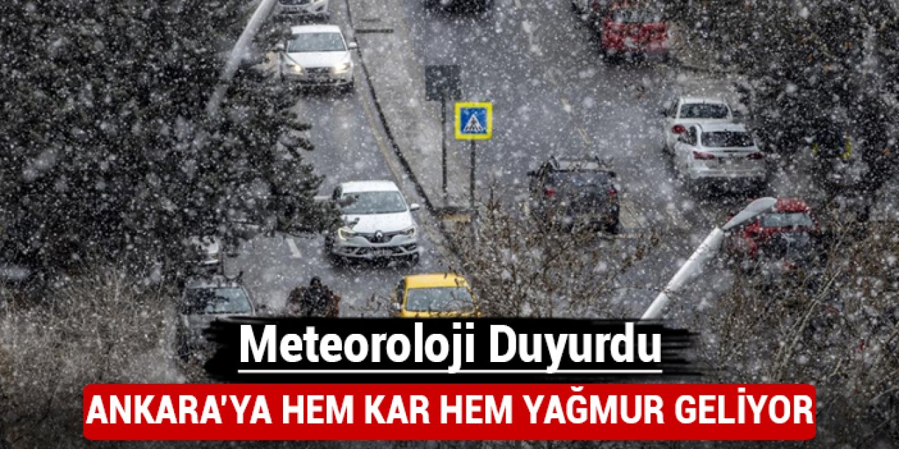 Meteoroloji duyurdu: Ankara'ya hem kar hem yağmur geliyor!