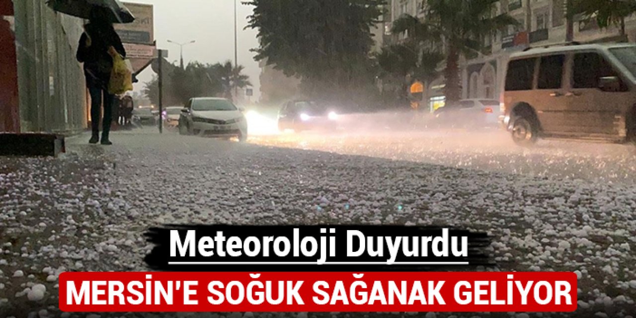 Meteoroloji duyurdu: Mersin'e soğuk sağanak geliyor!