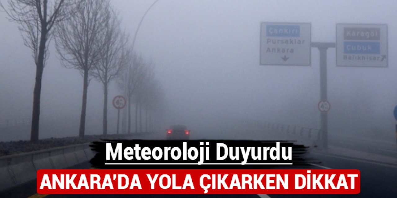 Meteoroloji duyurdu: Ankara'da yola çıkarken dikkat!