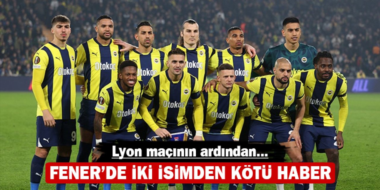 Fener'de iki isimden kötü haber: Lyon maçının ardından...