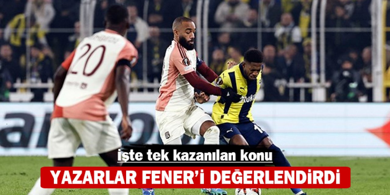 Yazarlar Fener'i değerlendirdi: İşte tek kazanılan konu