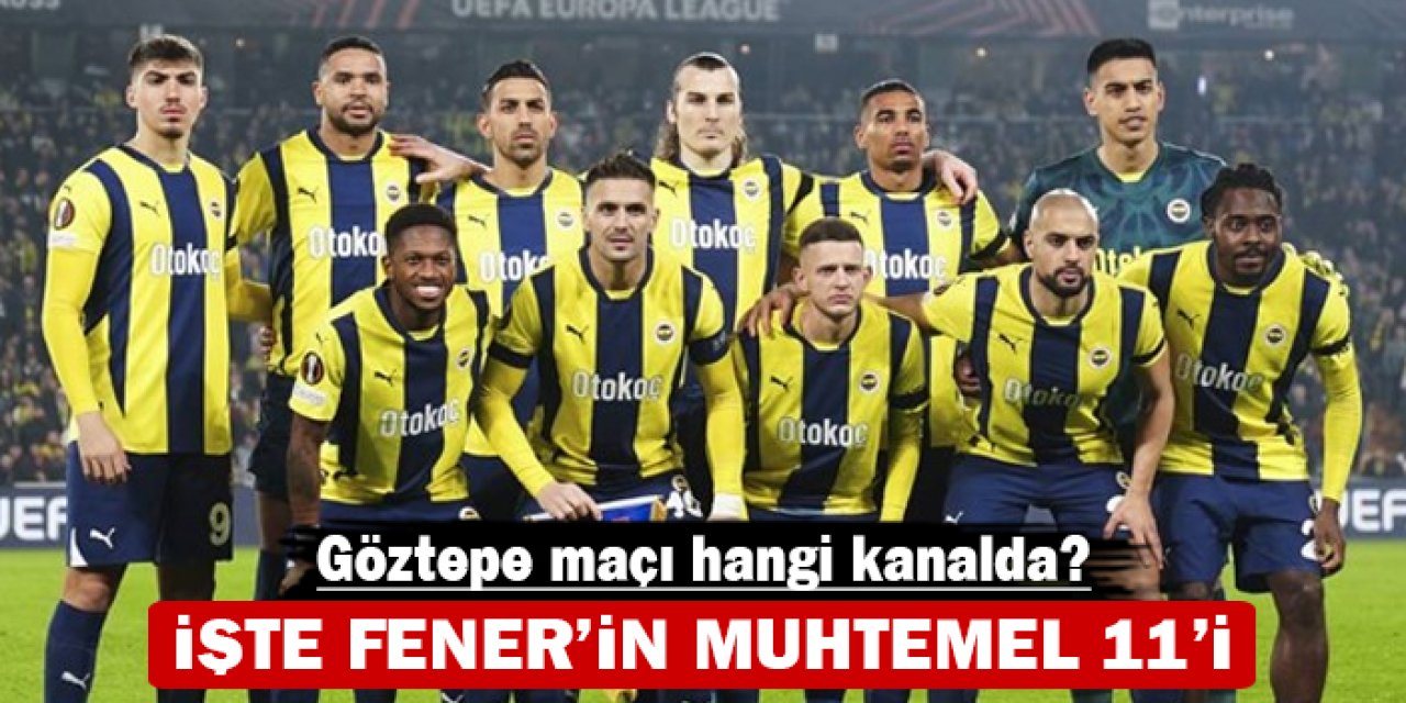 İşte Fener'in muhtemel 11'i: Göztepe maçı hangi kanalda?