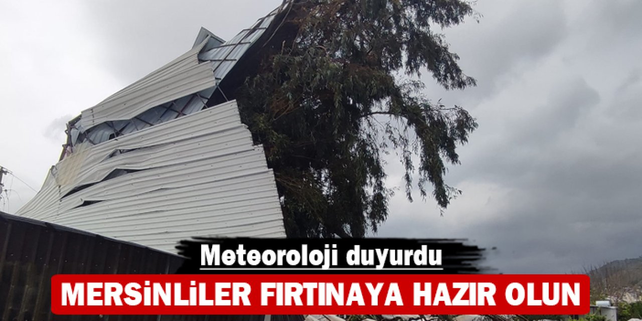 Mersinliler fırtınaya hazır olun: Meteoroloji duyurdu