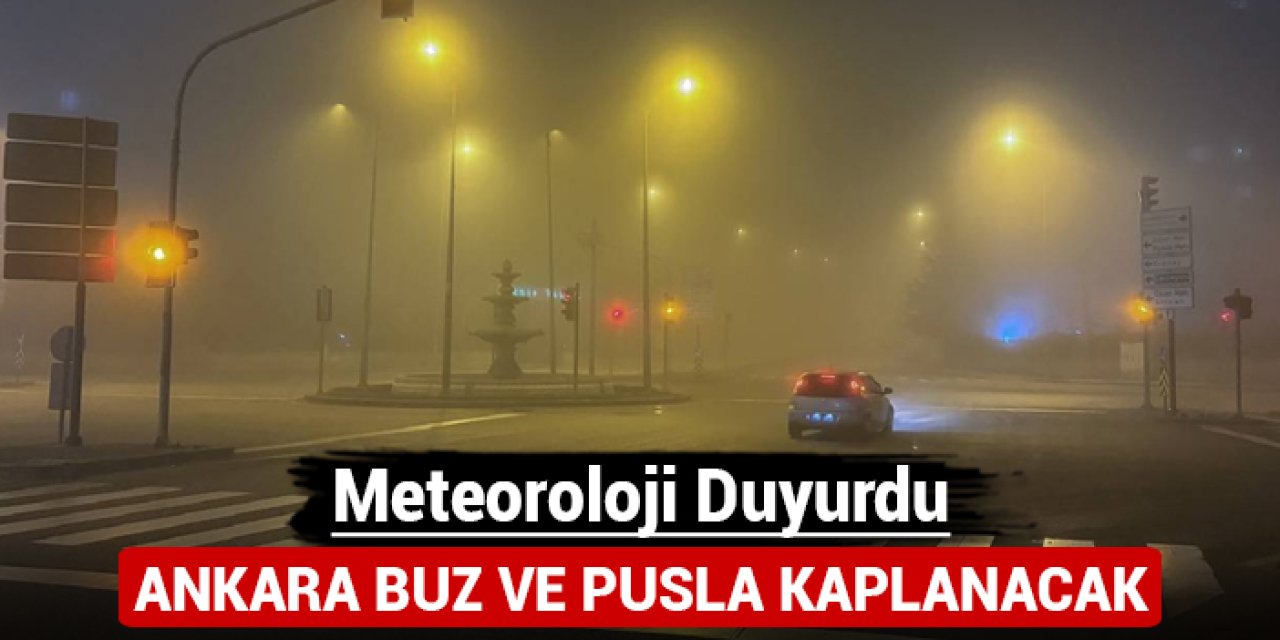 Meteoroloji duyurdu: Ankara buz ve pusla kaplanacak!