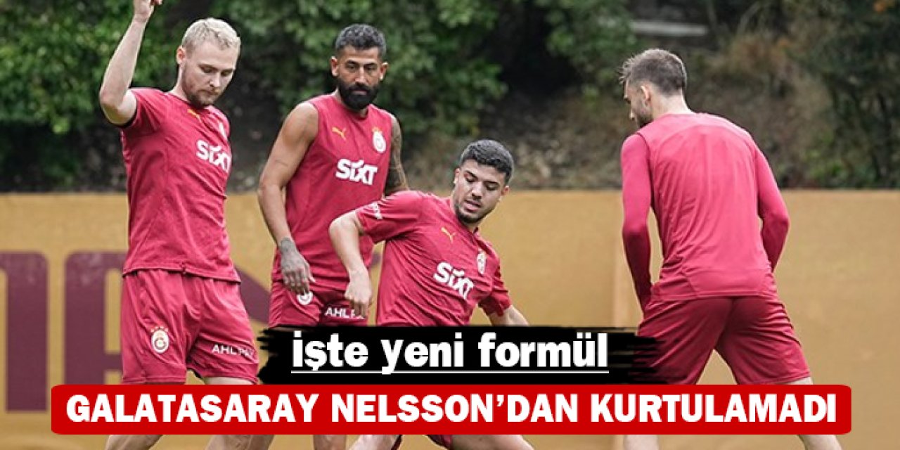 Galatasaray Nelsson'dan kurtulamadı: İşte yeni formül