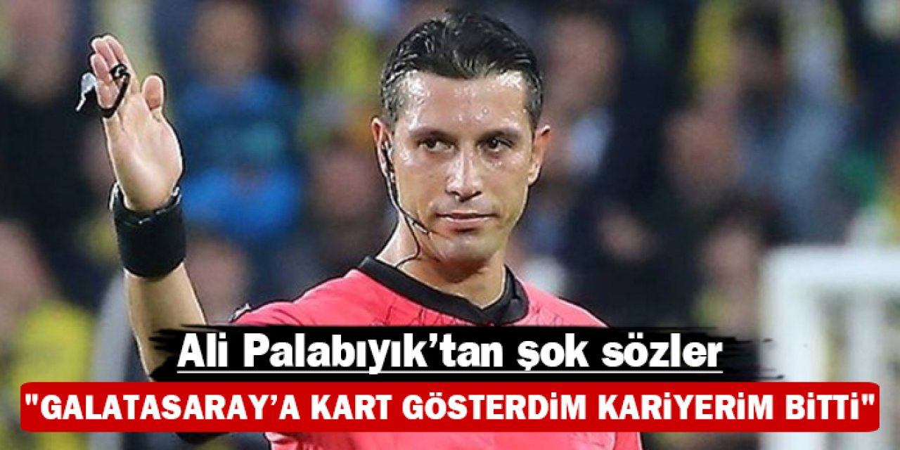 Ali Palabıyık'tan şok sözler: "Galatasaray'a kart gösterdim kariyerim bitti"