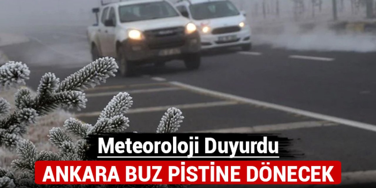 Meteoroloji duyurdu: Ankara buz pistine dönecek